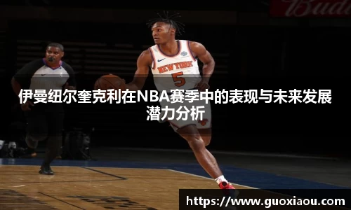 伊曼纽尔奎克利在NBA赛季中的表现与未来发展潜力分析