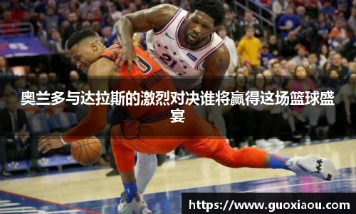 奥兰多与达拉斯的激烈对决谁将赢得这场篮球盛宴