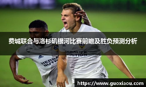 费城联合与洛杉矶银河比赛前瞻及胜负预测分析