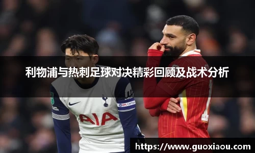 利物浦与热刺足球对决精彩回顾及战术分析